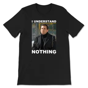 I Understand Nothing T-Shirt