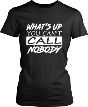 You Can't Call Nobody - *FUNNY NEW TEE DESIGN!!!