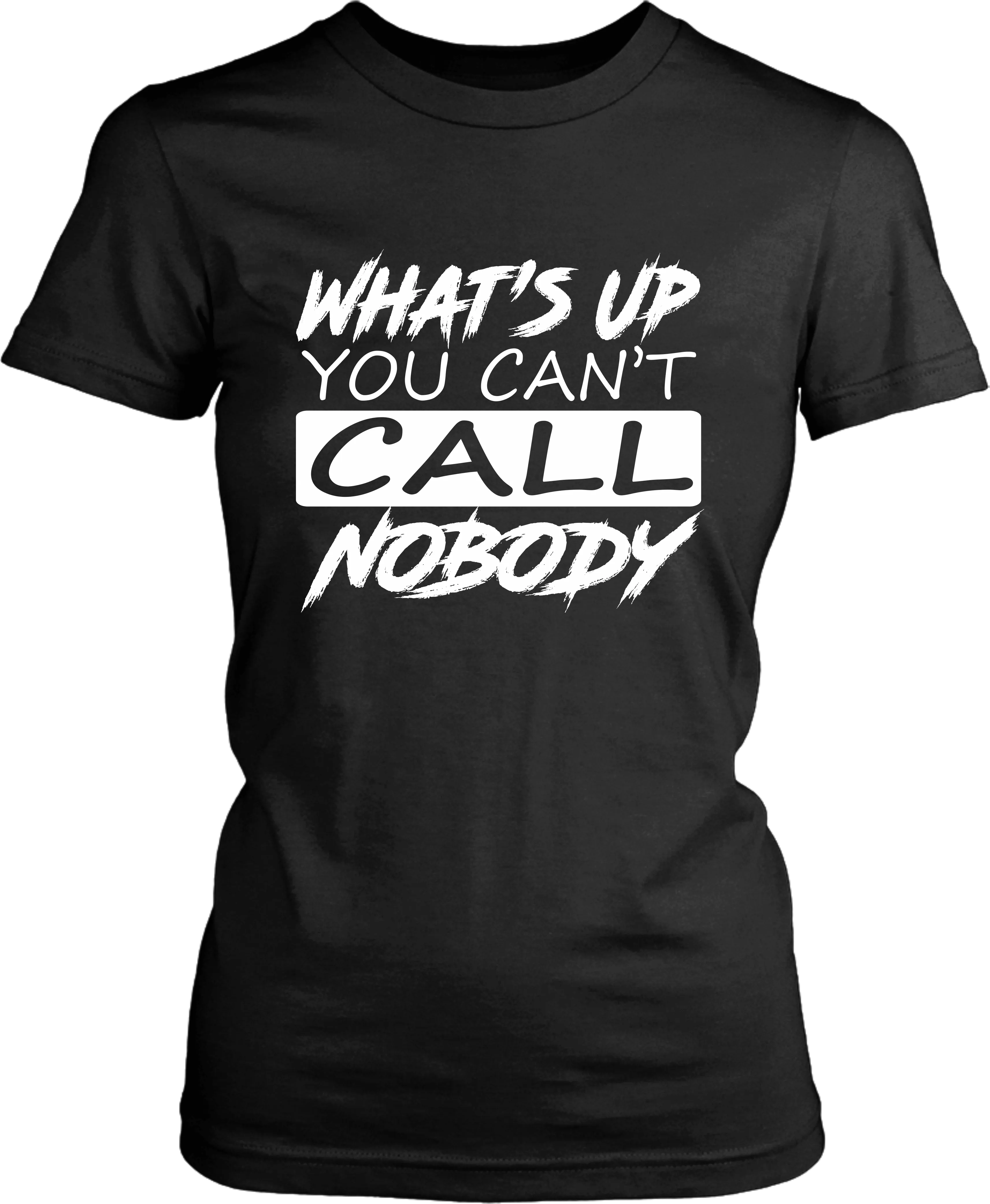 You Can't Call Nobody - *FUNNY NEW TEE DESIGN!!!