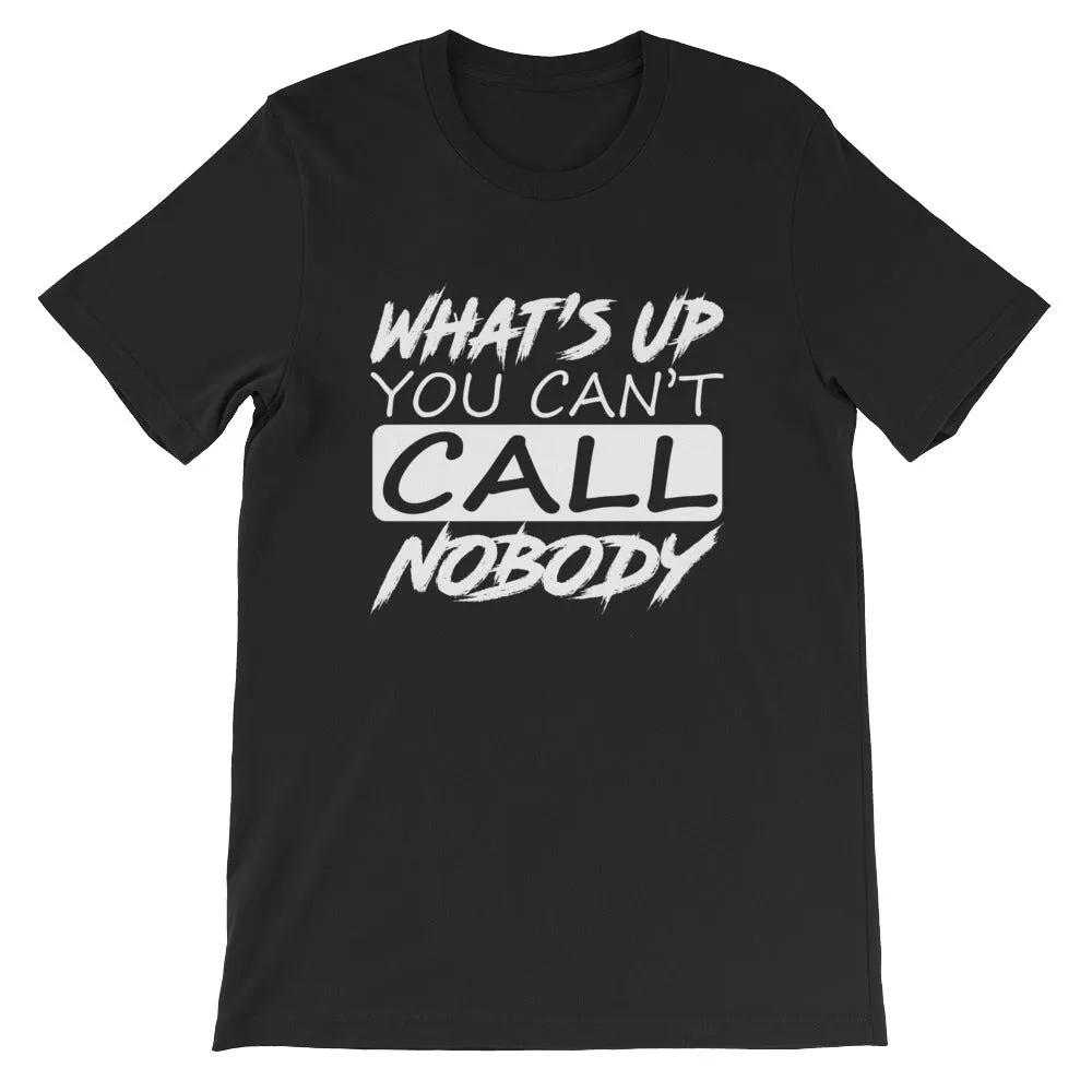 You Can't Call Nobody - *FUNNY NEW TEE DESIGN!!!